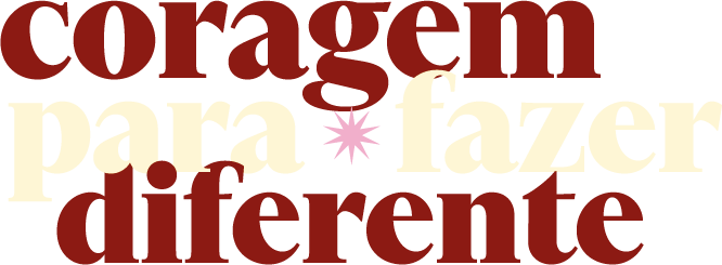 Coragem para fazer diferente